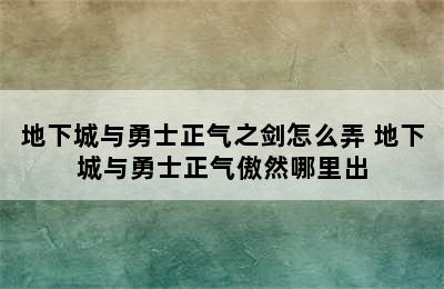 地下城与勇士正气之剑怎么弄 地下城与勇士正气傲然哪里出